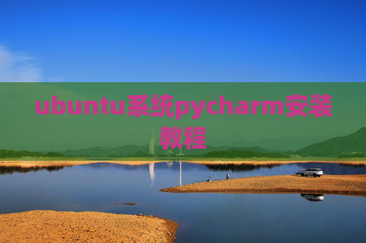ubuntu系统pycharm安装教程 ubuntu系统pycharm安装教程